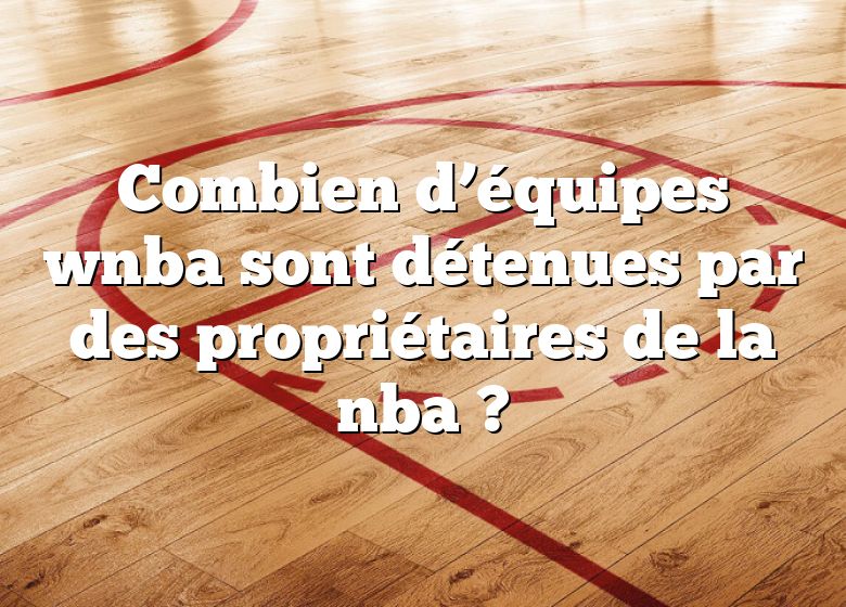 Combien d’équipes wnba sont détenues par des propriétaires de la nba ?